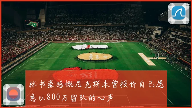 林书豪感慨尼克斯未曾报价自己愿意以800万留队的心声