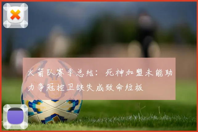 火箭队赛季总结：死神加盟未能助力争冠控卫缺失成致命短板