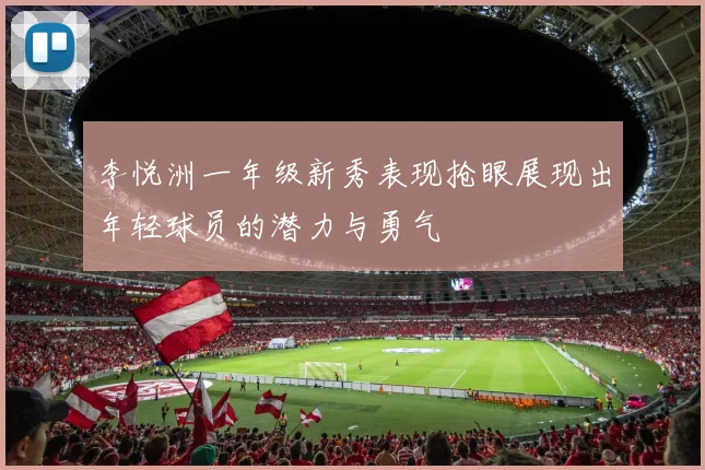 李悦洲一年级新秀表现抢眼展现出年轻球员的潜力与勇气